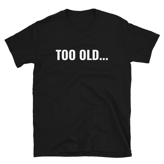 Too old... t-paita