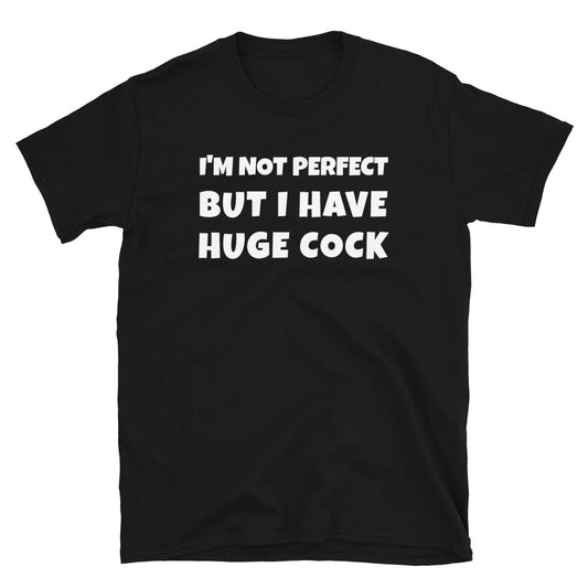 I'm not perfect but I have huge cock t-paita