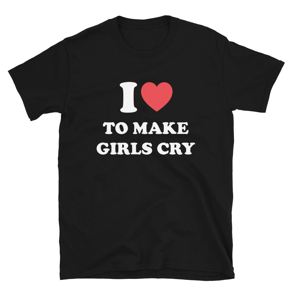 I love to make girls cry t-paita