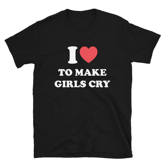 I love to make girls cry t-paita