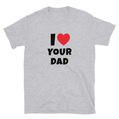 I Love Your Dad t-paita