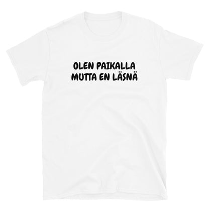 Olen paikalla mutta en läsnä t-paita