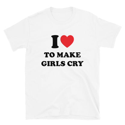 I love to make girls cry t-paita