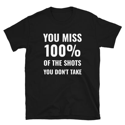 You miss 100% of the shots you don't take t-paita