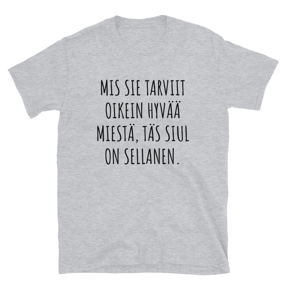 Mis sie tarviit oikeen hyvää miestä t-paita