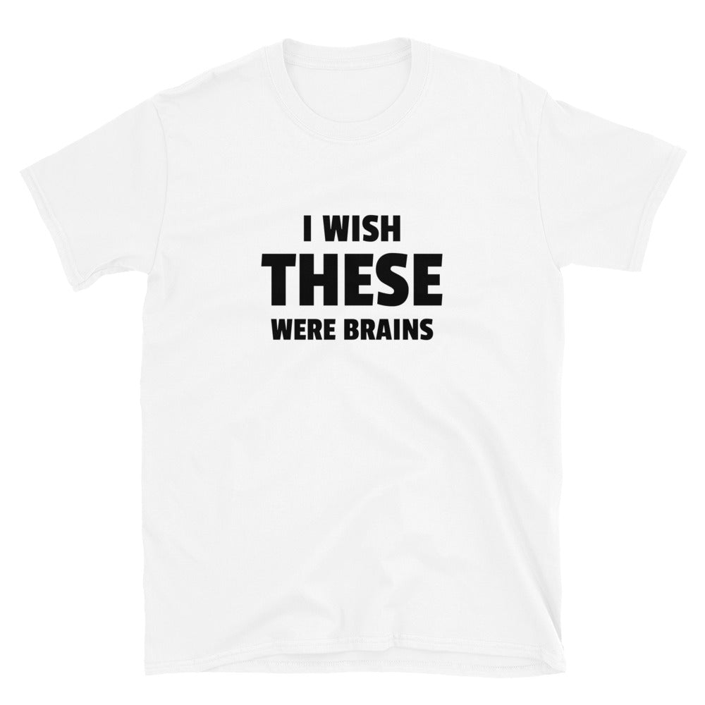 I Wish These Were Brains t-paita