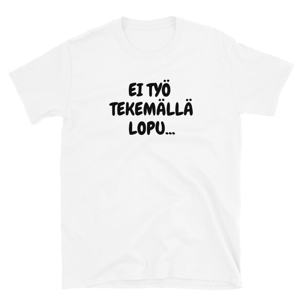 Ei työ tekemällä lopu t-paita