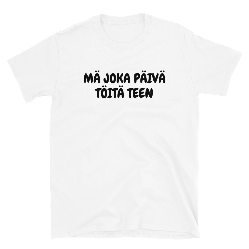 Mä joka päivä töitä teen t-paita