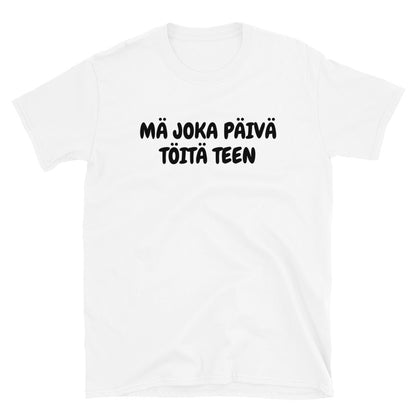 Mä joka päivä töitä teen t-paita