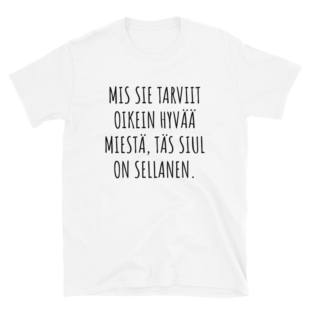 Mis sie tarviit oikeen hyvää miestä t-paita